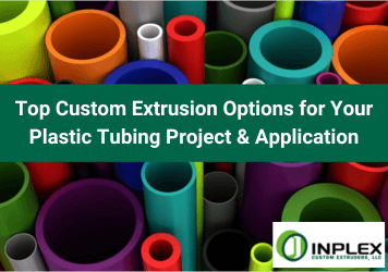 Custom extrusion options for plastic tubing project and applications